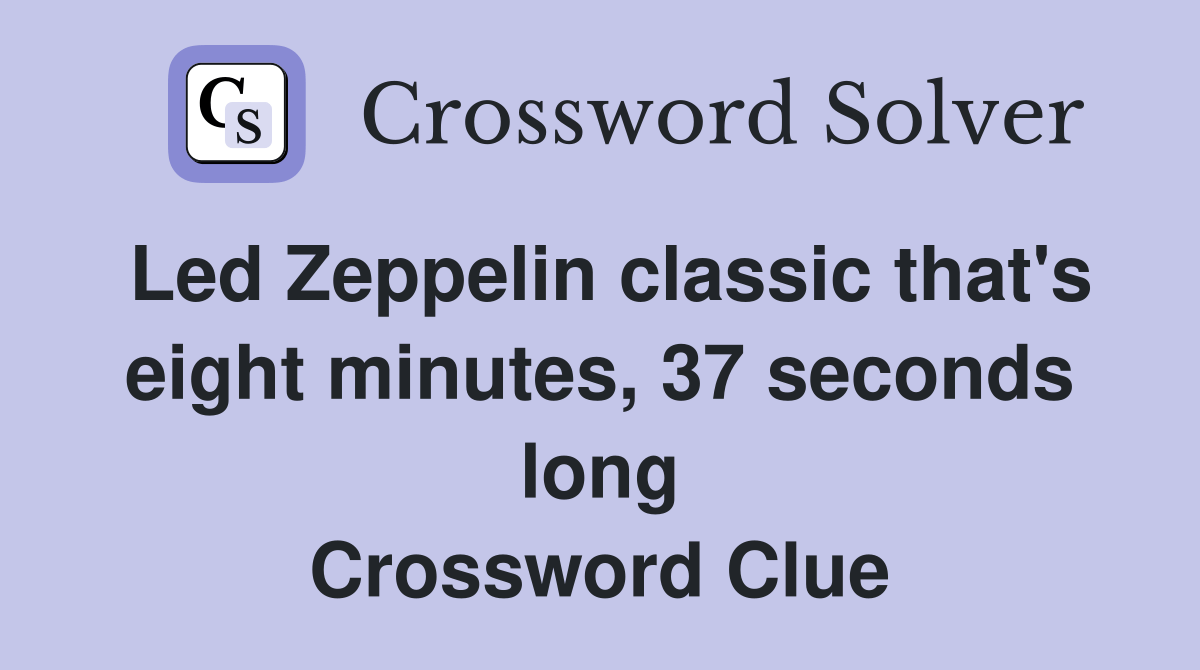 Led Zeppelin classic that's eight minutes, 37 seconds long Crossword Clue Answers Crossword